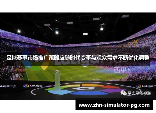 足球赛事市场推广策略应随时代变革与观众需求不断优化调整