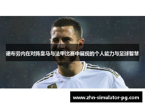 德布劳内在对阵皇马与法甲比赛中展现的个人能力与足球智慧