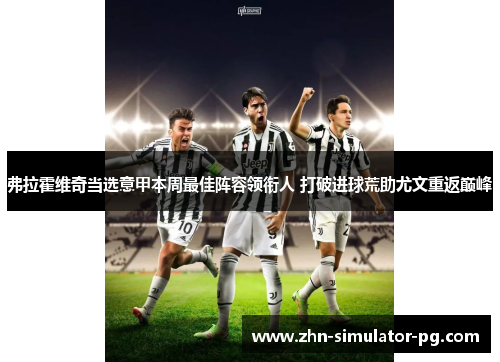 弗拉霍维奇当选意甲本周最佳阵容领衔人 打破进球荒助尤文重返巅峰 弗拉霍维奇当选意甲本周最佳阵容领衔人 打破进球荒助尤文重返巅峰