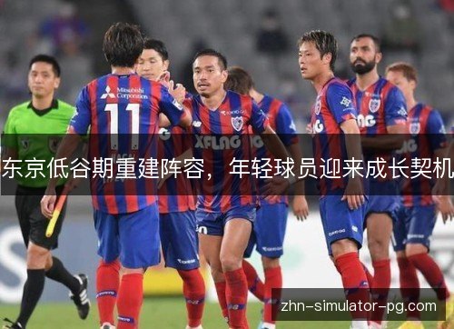 东京低谷期重建阵容，年轻球员迎来成长契机